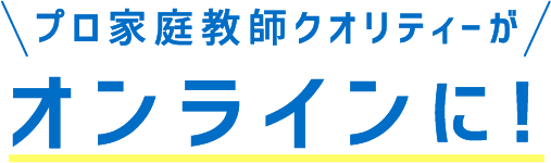 プロ家庭教師クオリティーがオンラインに！